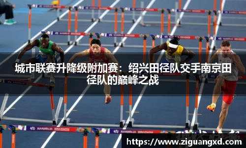 城市联赛升降级附加赛：绍兴田径队交手南京田径队的巅峰之战